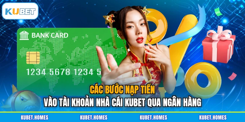 Các bước nạp tiền vào tài khoản nhà cái KUBET qua ngân hàng