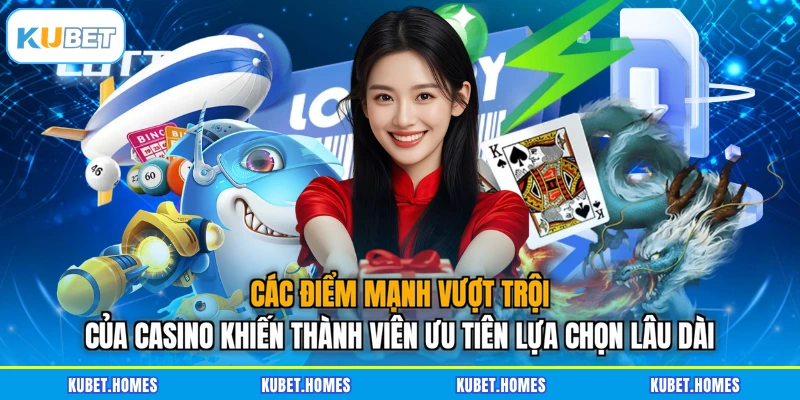 Các điểm mạnh vượt trội của casino khiến thành viên ưu tiên lựa chọn lâu dài