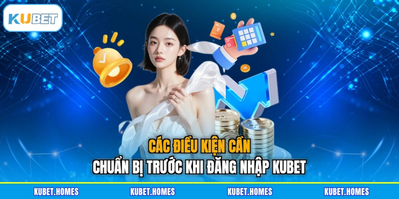Các điều kiện cần chuẩn bị trước khi đăng nhập KUBET