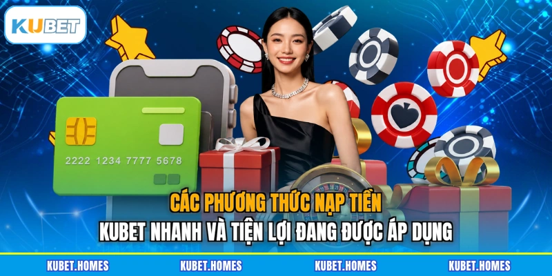 Các phương thức nạp tiền KUBET nhanh và tiện lợi đang được áp dụng