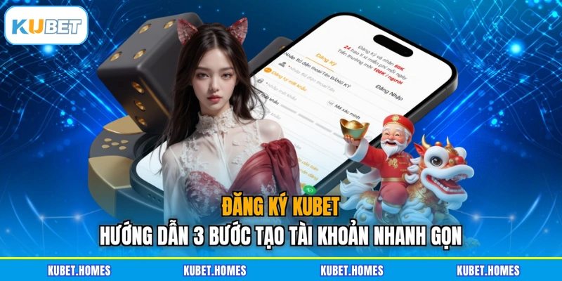 Đăng Ký KUBET - Hướng Dẫn 3 Bước Tạo Tài Khoản Nhanh Gọn