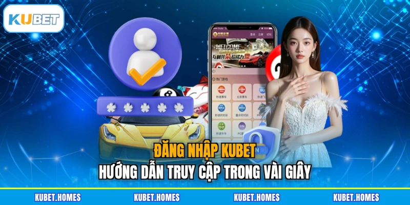 Đăng Nhập KUBET – Hướng Dẫn Truy Cập Trong Vài Giây
