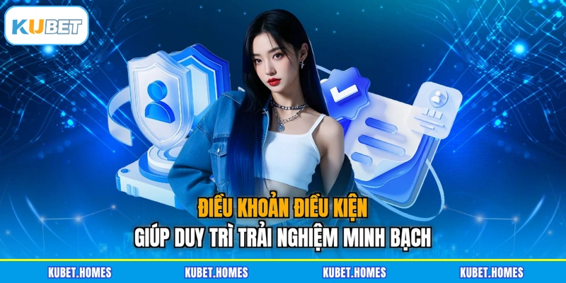 Điều khoản điều kiện giúp duy trì trải nghiệm minh bạch