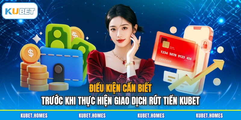 Điều kiện cần biết trước khi thực hiện giao dịch rút tiền KUBET