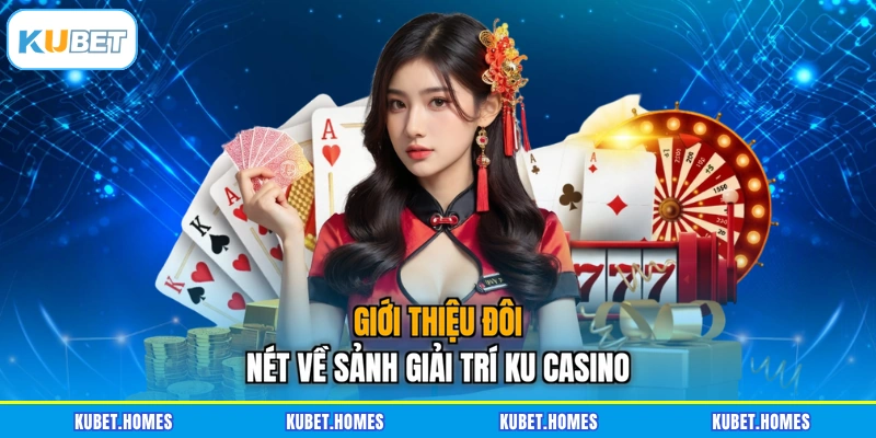 Giới thiệu đôi nét về sảnh giải trí KU Casino