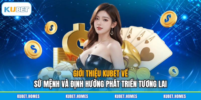 Giới thiệu KUBET về sứ mệnh và định hướng phát triển tương lai