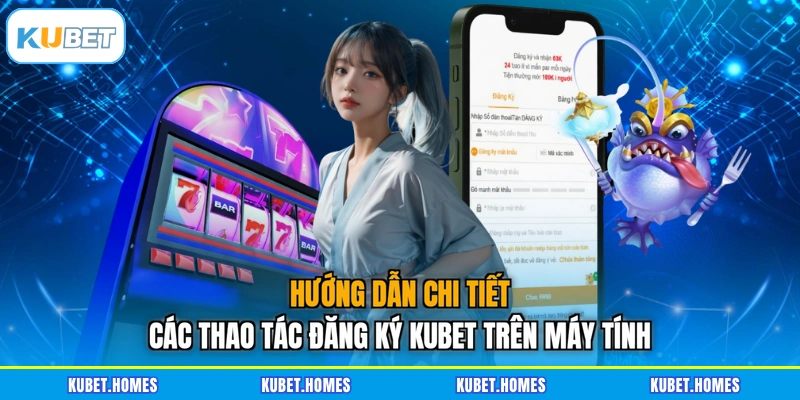 Hướng dẫn chi tiết các thao tác đăng ký KUBET trên máy tính