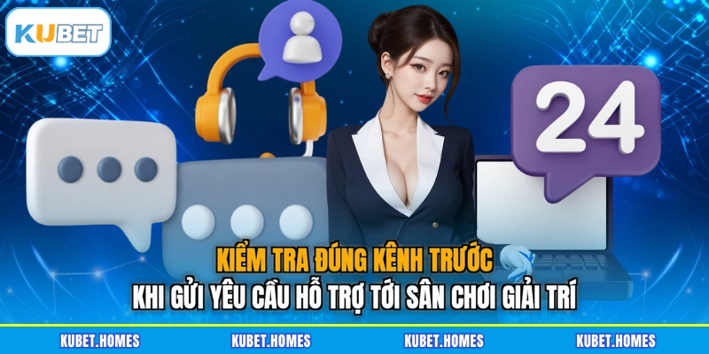 Kiểm tra đúng kênh trước khi gửi yêu cầu hỗ trợ tới sân chơi giải trí