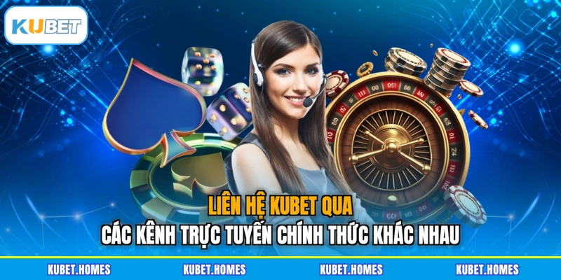 Liên hệ KUBET qua các kênh trực tuyến chính thức khác nhau