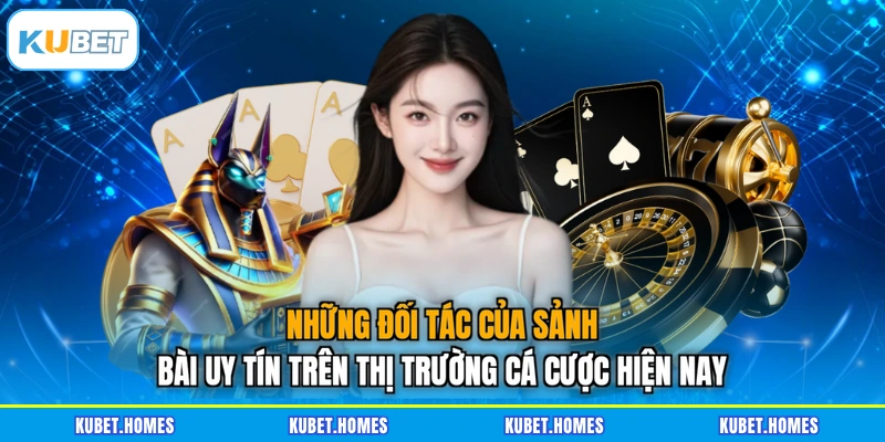 Những đối tác của sảnh bài uy tín trên thị trường cá cược hiện nay