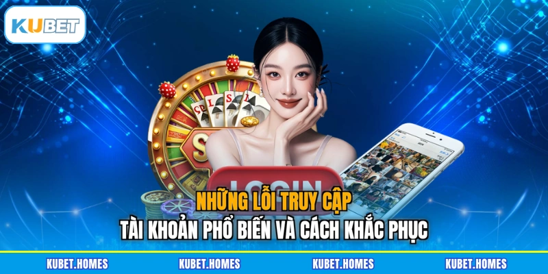 Những lỗi truy cập tài khoản phổ biến và cách khắc phục