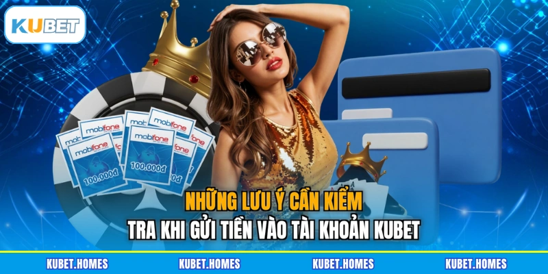 Những lưu ý cần kiểm tra khi gửi tiền vào tài khoản KUBET