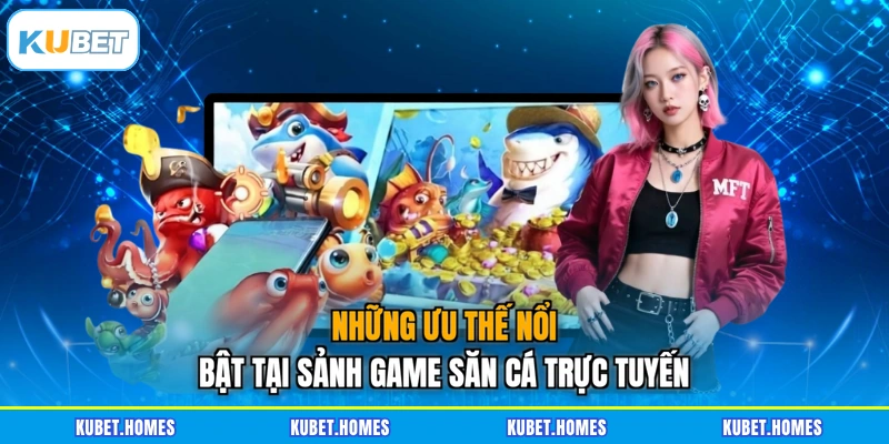 Những ưu thế nổi bật tại sảnh game săn cá trực tuyến
