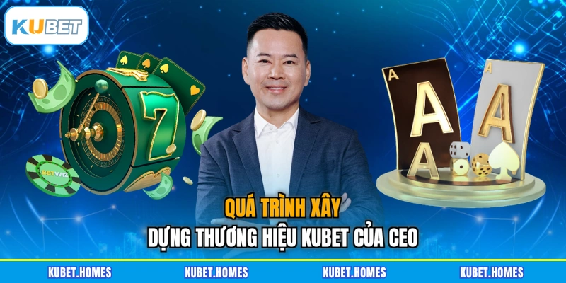 Quá trình xây dựng thương hiệu KUBET của CEO