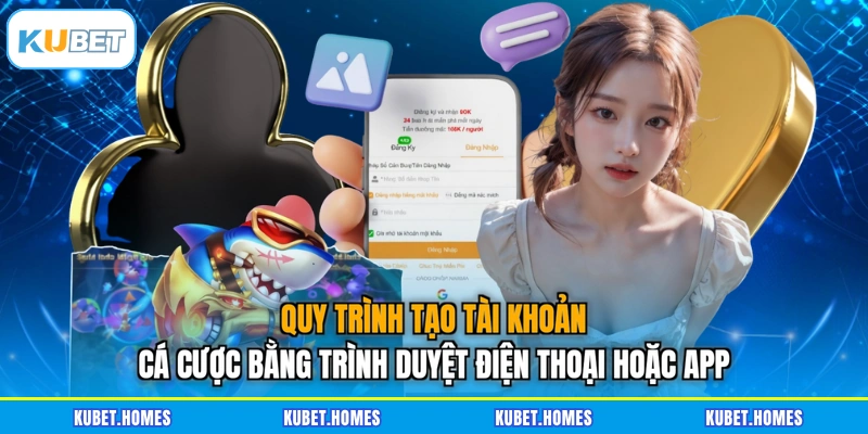 Quy trình tạo tài khoản cá cược bằng trình duyệt điện thoại hoặc app