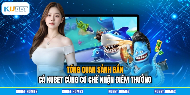 Tổng quan sảnh bắn cá KUBET cùng cơ chế nhận điểm thưởng
