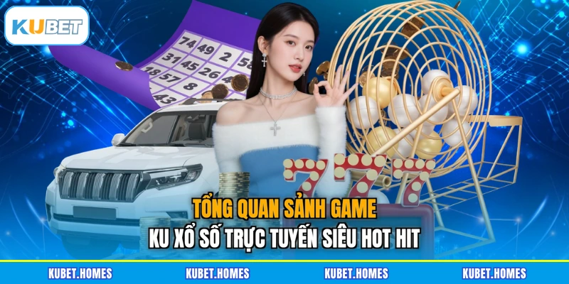 Tổng quan sảnh game Ku xổ số trực tuyến siêu hot hit